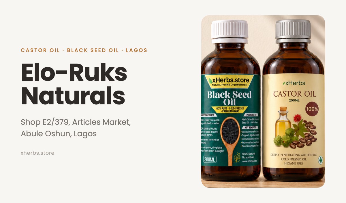 Elo-Ruks Naturals, Shop E2/379, Articles Market, Abule Oshun, Lagos: xHerbs Castor Oil and Black Seed Oil